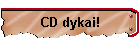 CD dykai!